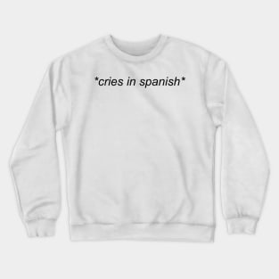 cries in spanish Crewneck Sweatshirt